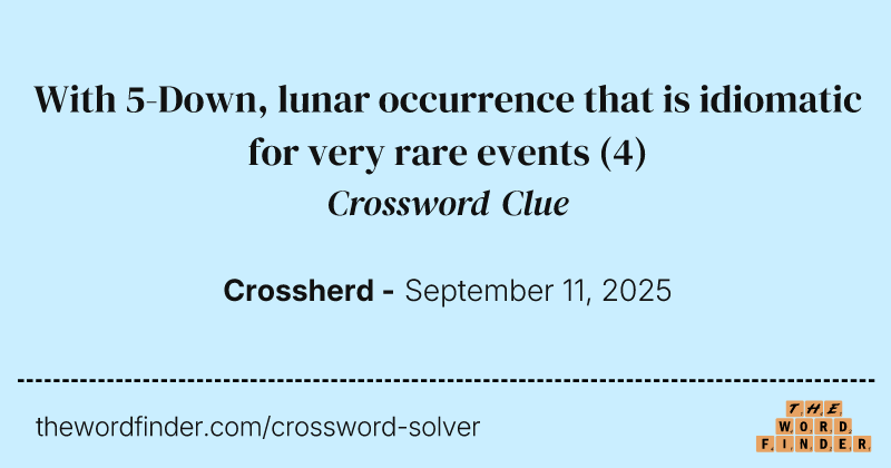 With 5-Down, lunar occurrence that is idiomatic for very rare events crossword clue image
