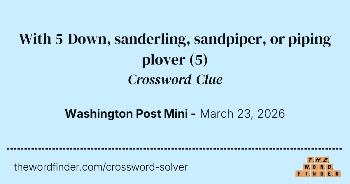 With 5-Down, sanderling, sandpiper, or piping plover — Crossword Clue