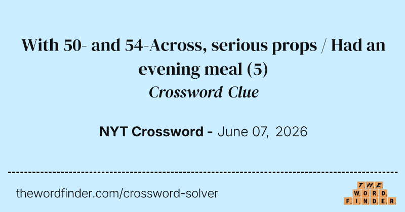 With 50- and 54-Across, serious props / Had an evening meal crossword clue image