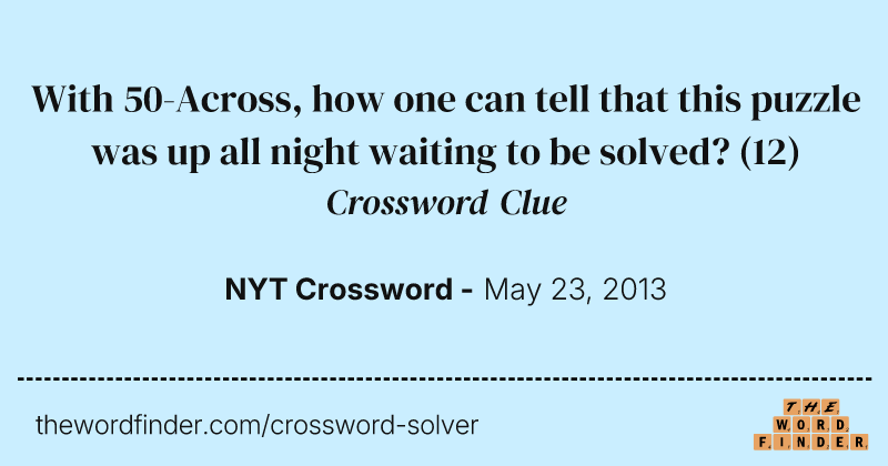 With 50-Across, how one can tell that this puzzle was up all night waiting to be solved? crossword clue image