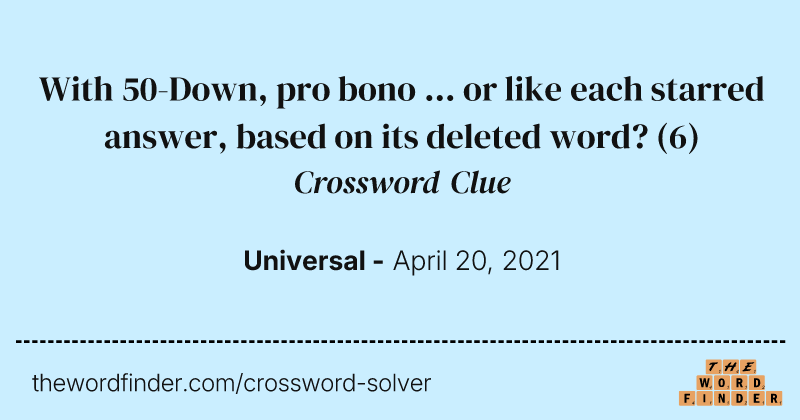 With 50-Down, pro bono ... or like each starred answer, based on its deleted word? crossword clue image