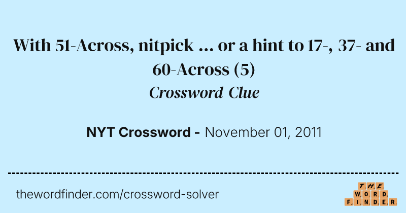 With 51-Across, nitpick ... or a hint to 17-, 37- and 60-Across crossword clue image