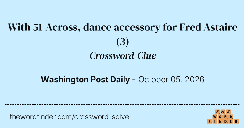 With 51-Across, dance accessory for Fred Astaire — Crossword Clue