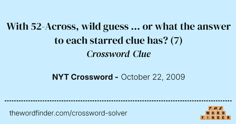 With 52-Across, wild guess ... or what the answer to each starred clue has? crossword clue image
