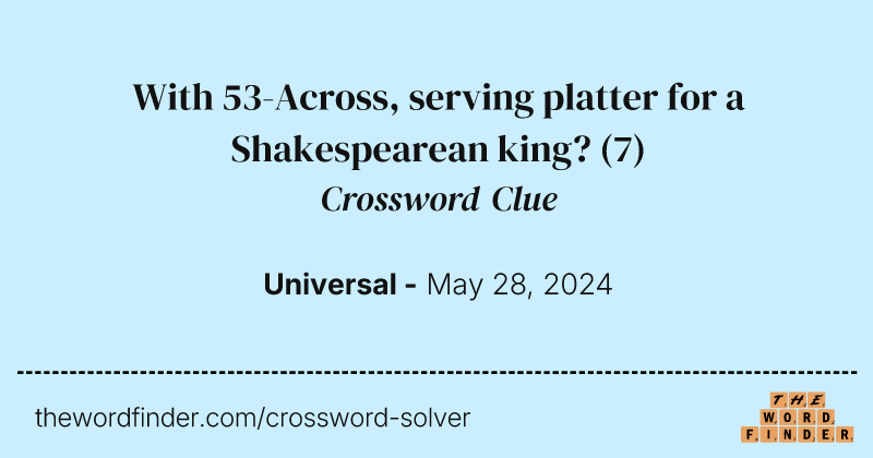 With 53-Across, serving platter for a Shakespearean king? crossword clue image