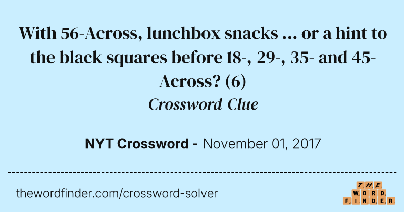 With 56-Across, lunchbox snacks ... or a hint to the black squares before 18-, 29-, 35- and 45-Across? crossword clue image