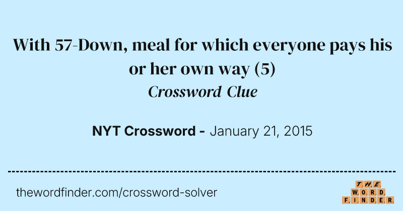 With 57-Down, meal for which everyone pays his or her own way crossword clue image