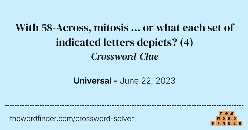 With 58-Across, mitosis ... or what each set of indicated letters depicts? crossword clue image