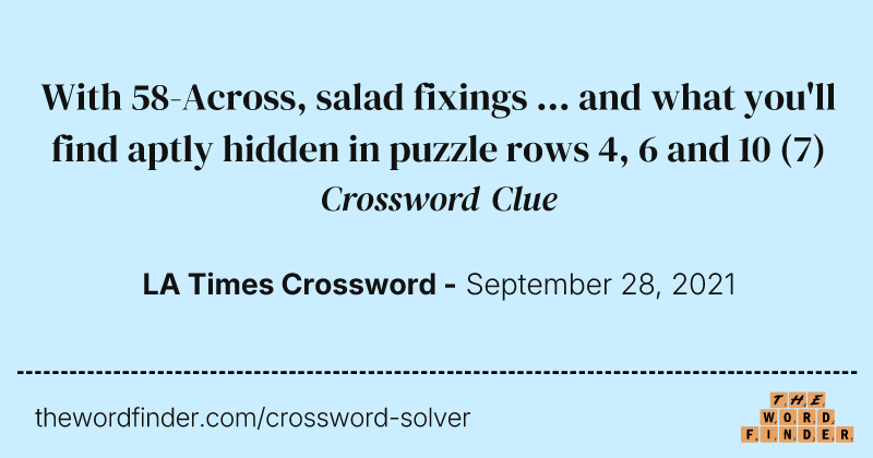 With 58-Across, salad fixings ... and what you'll find aptly hidden in puzzle rows 4, 6 and 10 crossword clue image