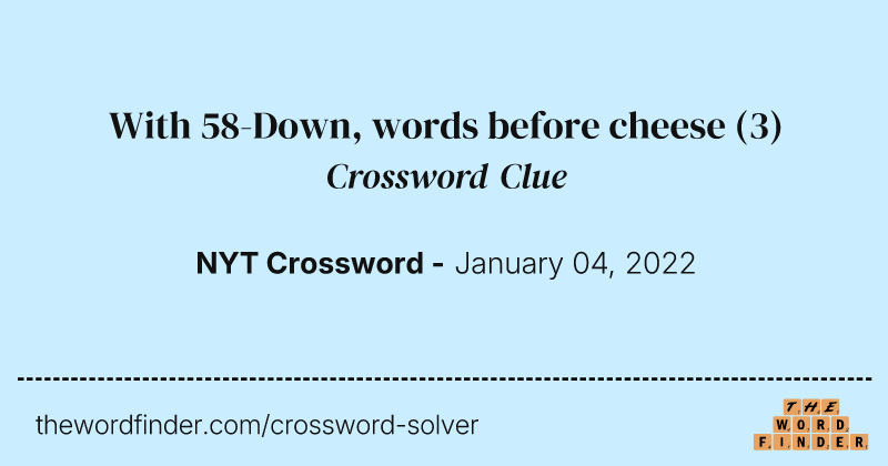 With 58-Down, words before cheese crossword clue image