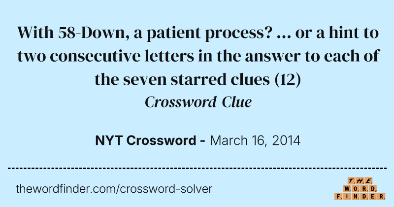 With 58-Down, a patient process? ... or a hint to two consecutive letters in the answer to each of the seven starred clues crossword clue image