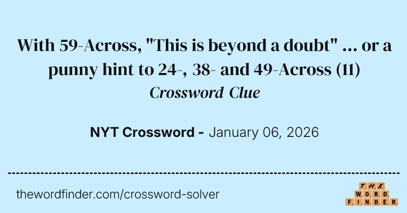 With 59-Across, "This is beyond a doubt" ... or a punny hint to 24-, 38- and 49-Across crossword clue image