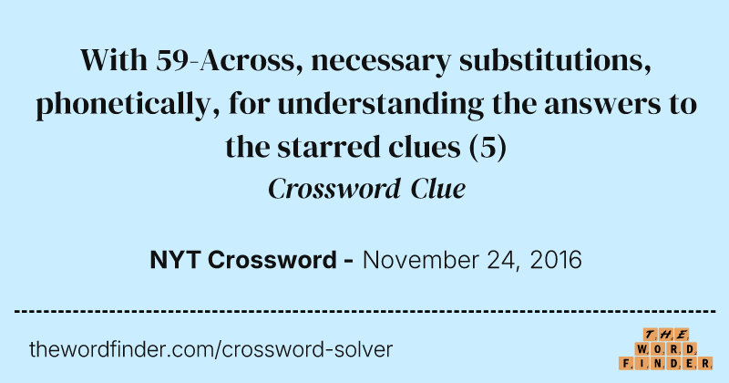 With 59-Across, necessary substitutions, phonetically, for understanding the answers to the starred clues crossword clue image