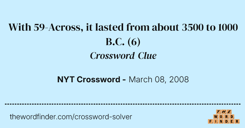 With 59-Across, it lasted from about 3500 to 1000 B.C. crossword clue image