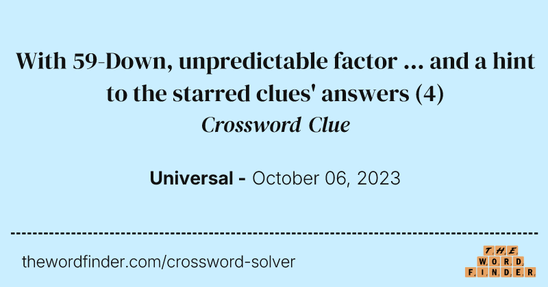 With 59-Down, unpredictable factor ... and a hint to the starred clues' answers crossword clue image