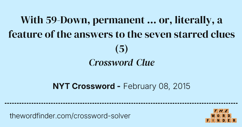 With 59-Down, permanent ... or, literally, a feature of the answers to the seven starred clues crossword clue image