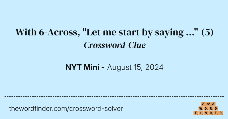 With 6-Across, "Let me start by saying ..." crossword clue image
