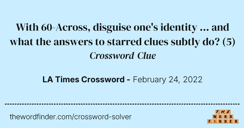 With 60-Across, disguise one's identity ... and what the answers to starred clues subtly do? crossword clue image