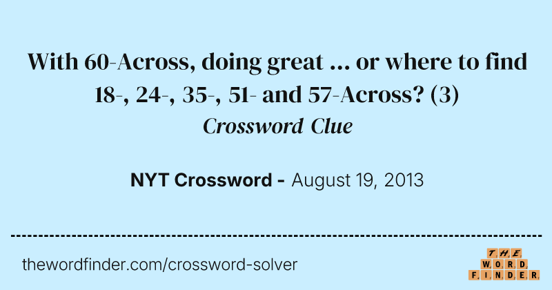 With 60-Across, doing great ... or where to find 18-, 24-, 35-, 51- and 57-Across? crossword clue image