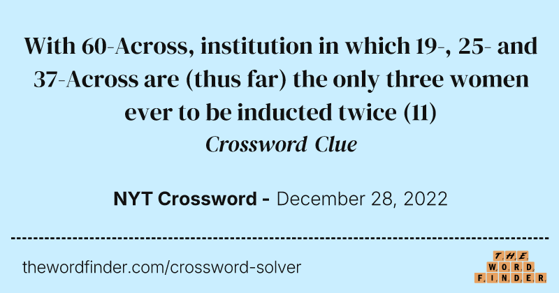 With 60-Across, institution in which 19-, 25- and 37-Across are (thus far) the only three women ever to be inducted twice crossword clue image