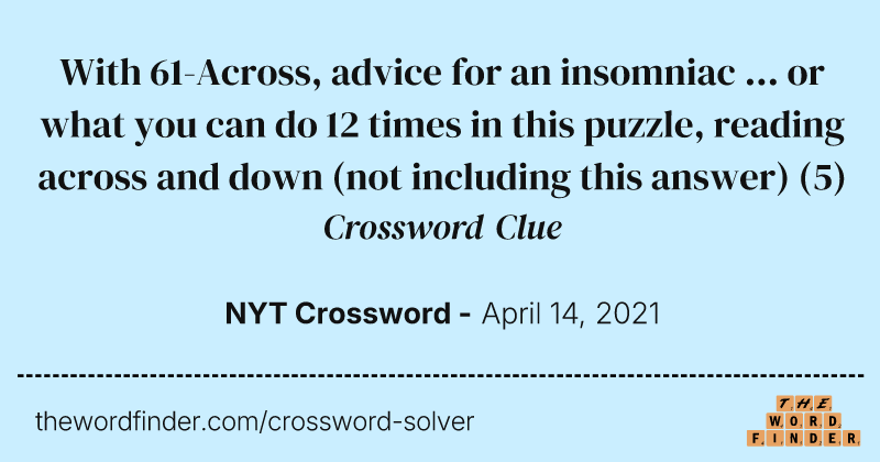 With 61-Across, advice for an insomniac ... or what you can do 12 times in this puzzle, reading across and down (not including this answer) crossword clue image