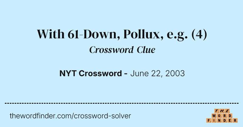 With 61-Down, Pollux, e.g. crossword clue image