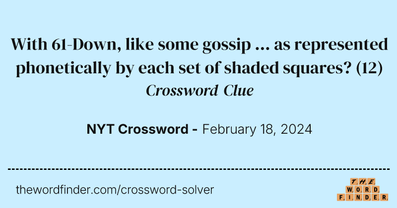 With 61-Down, like some gossip ... as represented phonetically by each set of shaded squares? crossword clue image