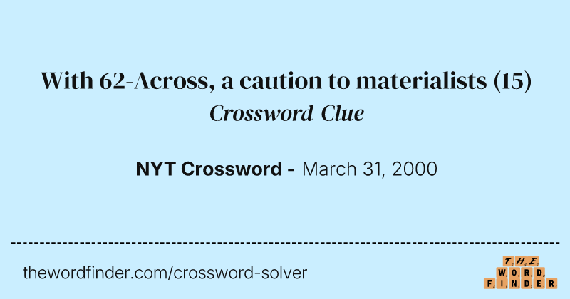 With 62-Across, a caution to materialists crossword clue image