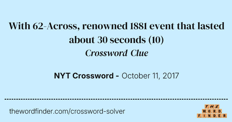 With 62-Across, renowned 1881 event that lasted about 30 seconds crossword clue image