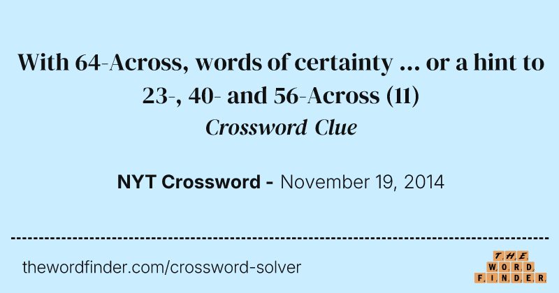 With 64-Across, words of certainty ... or a hint to 23-, 40- and 56-Across crossword clue image