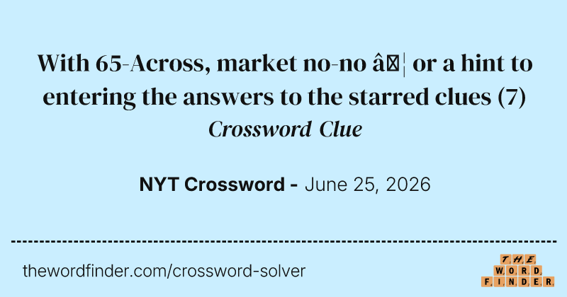 With 65-Across, market no-no … or a hint to entering the answers to the starred clues crossword clue image