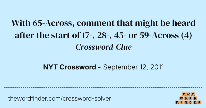 With 65-Across, comment that might be heard after the start of 17-, 28-, 45- or 59-Across crossword clue image