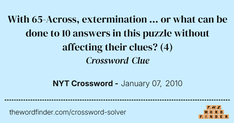 With 65-Across, extermination ... or what can be done to 10 answers in this puzzle without affecting their clues? crossword clue image