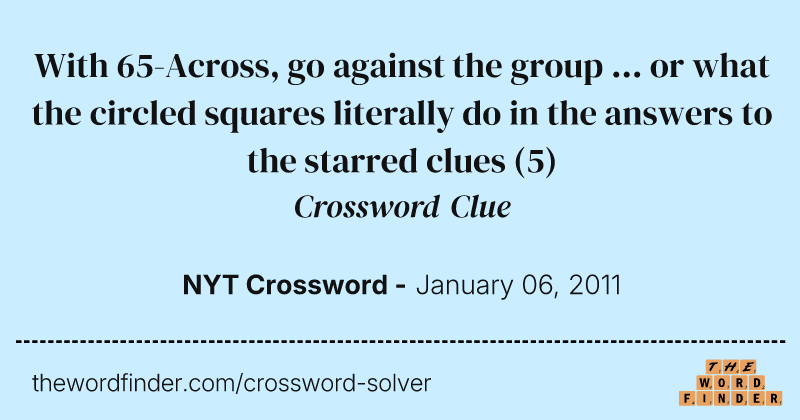 With 65-Across, go against the group ... or what the circled squares literally do in the answers to the starred clues crossword clue image