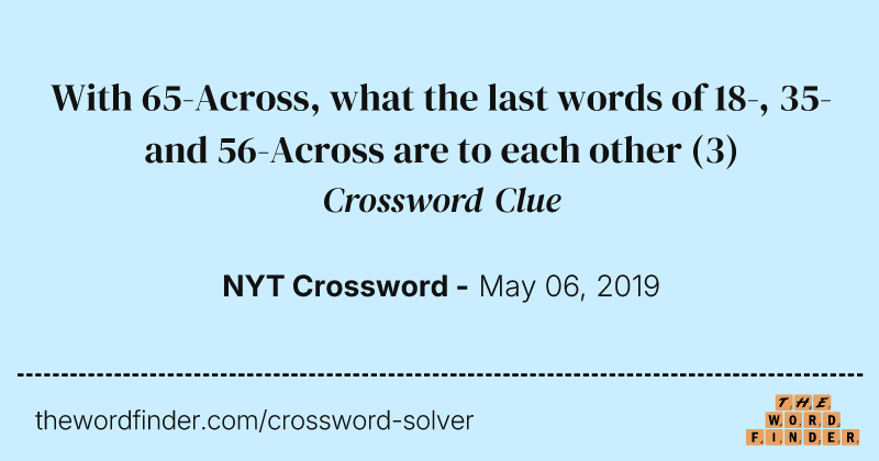 With 65-Across, what the last words of 18-, 35- and 56-Across are to each other crossword clue image