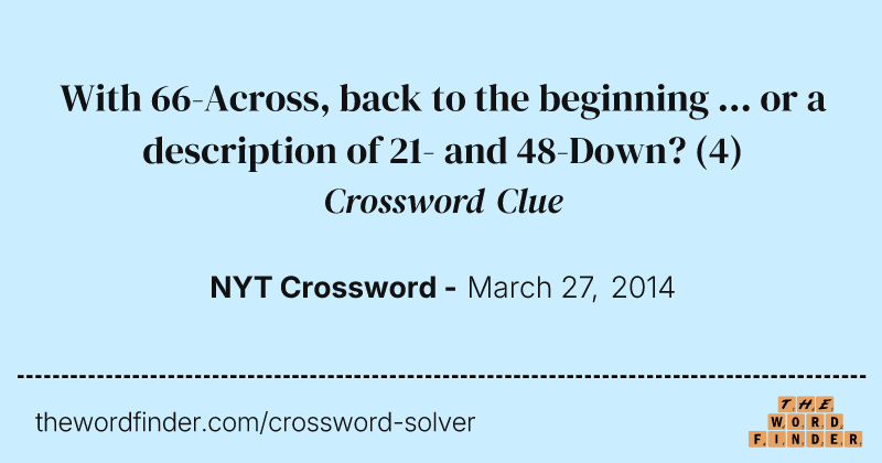 With 66-Across, back to the beginning ... or a description of 21- and 48-Down? crossword clue image