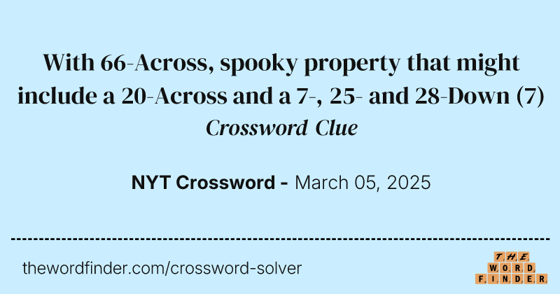 With 66-Across, spooky property that might include a 20-Across and a 7-, 25- and 28-Down crossword clue image