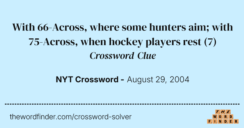 With 66-Across, where some hunters aim; with 75-Across, when hockey players rest crossword clue image