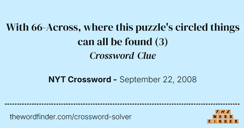 With 66-Across, where this puzzle's circled things can all be found crossword clue image