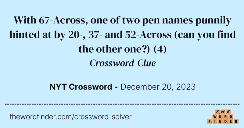 With 67-Across, one of two pen names punnily hinted at by 20-, 37- and 52-Across (can you find the other one?) crossword clue image