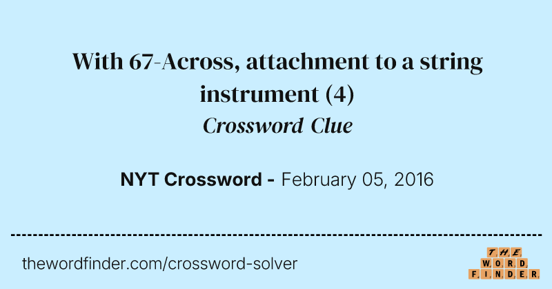 With 67-Across, attachment to a string instrument crossword clue image