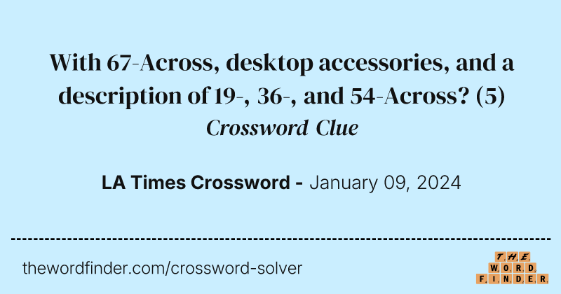 With 67-Across, desktop accessories, and a description of 19-, 36-, and 54-Across? crossword clue image