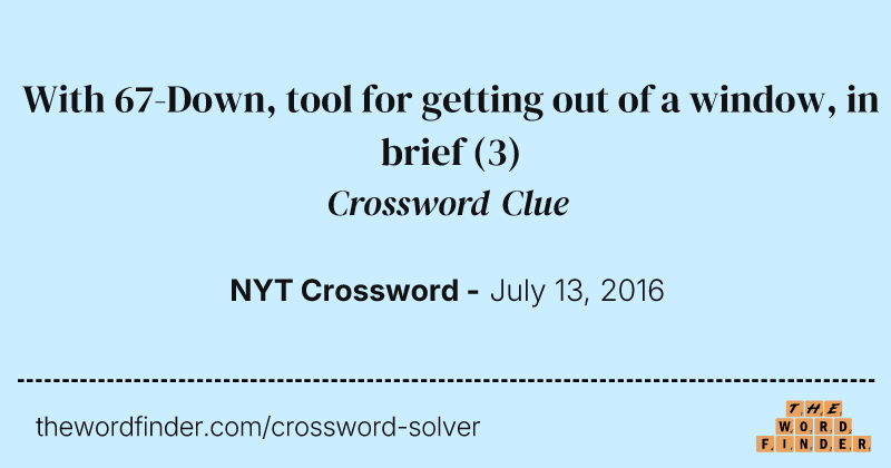 With 67-Down, tool for getting out of a window, in brief crossword clue image