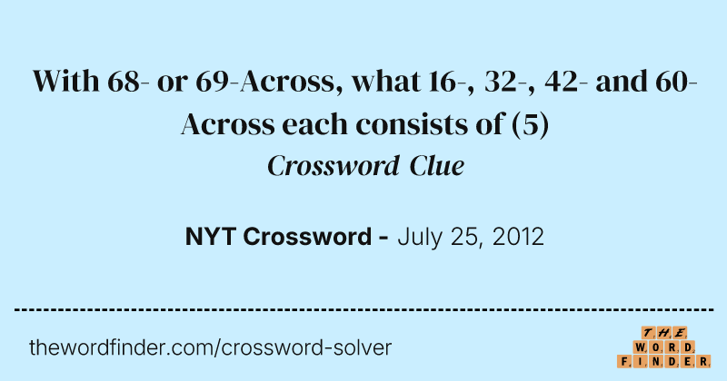With 68- or 69-Across, what 16-, 32-, 42- and 60-Across each consists of crossword clue image