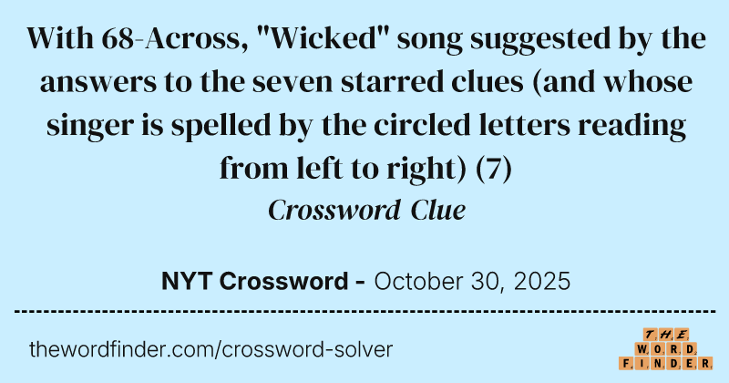 With 68-Across, "Wicked" song suggested by the answers to the seven starred clues (and whose singer is spelled by the circled letters reading from left to right) crossword clue image