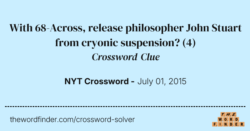 With 68-Across, release philosopher John Stuart from cryonic suspension? crossword clue image