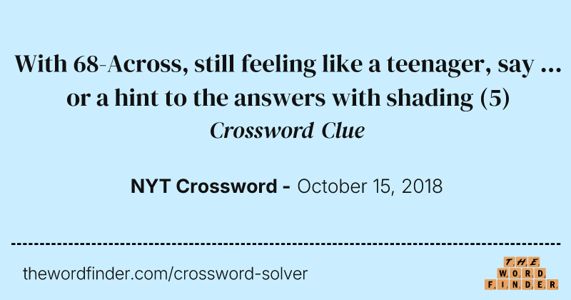 With 68-Across, still feeling like a teenager, say ... or a hint to the answers with shading crossword clue image