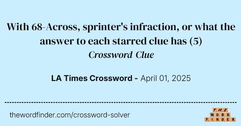 With 68-Across, sprinter's infraction, or what the answer to each starred clue has crossword clue image