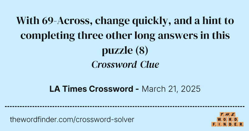 With 69-Across, change quickly, and a hint to completing three other long answers in this puzzle crossword clue image