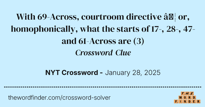 With 69-Across, courtroom directive … or, homophonically, what the starts of 17-, 28-, 47-and 61-Across are crossword clue image